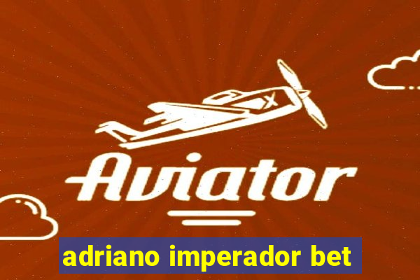 adriano imperador bet